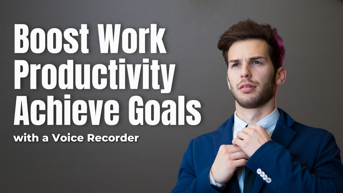 Boost Work Productivity and Achieve Goals with a Voice Recorder